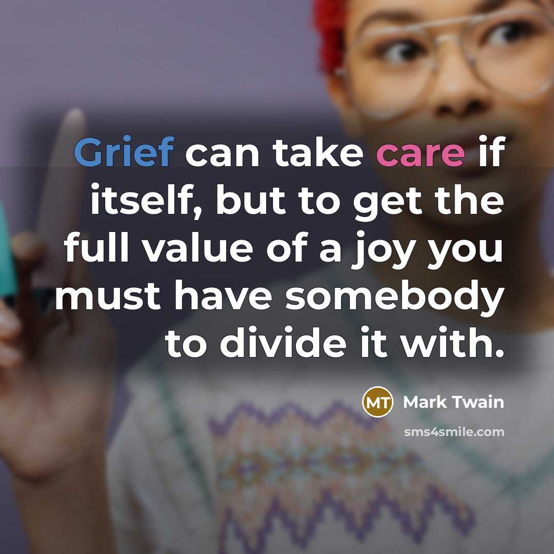 “Grief can take care if itself, but to get the…” quote by Mark Twain