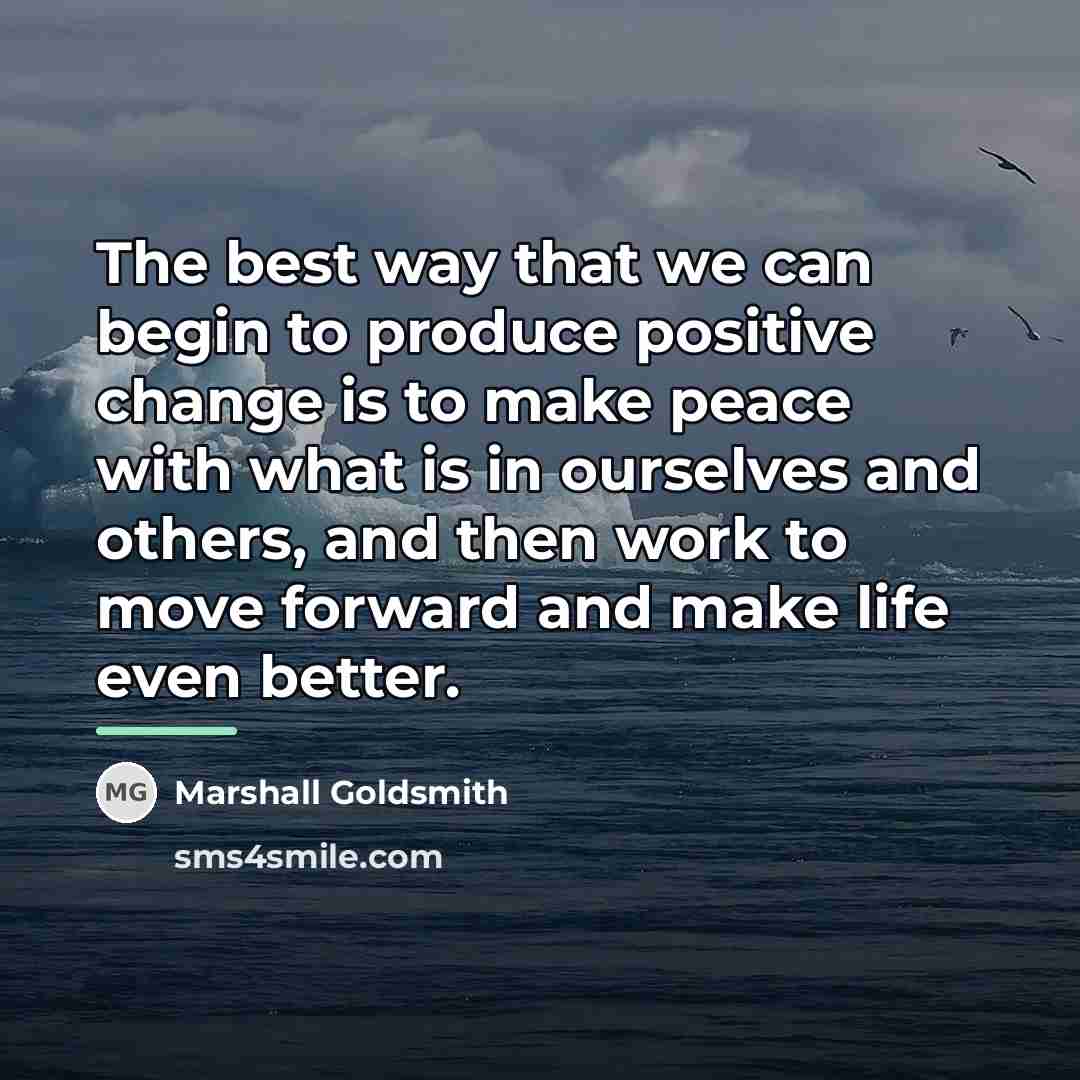 “The best way that we can begin to produce positive…” quote by Marshall Goldsmith