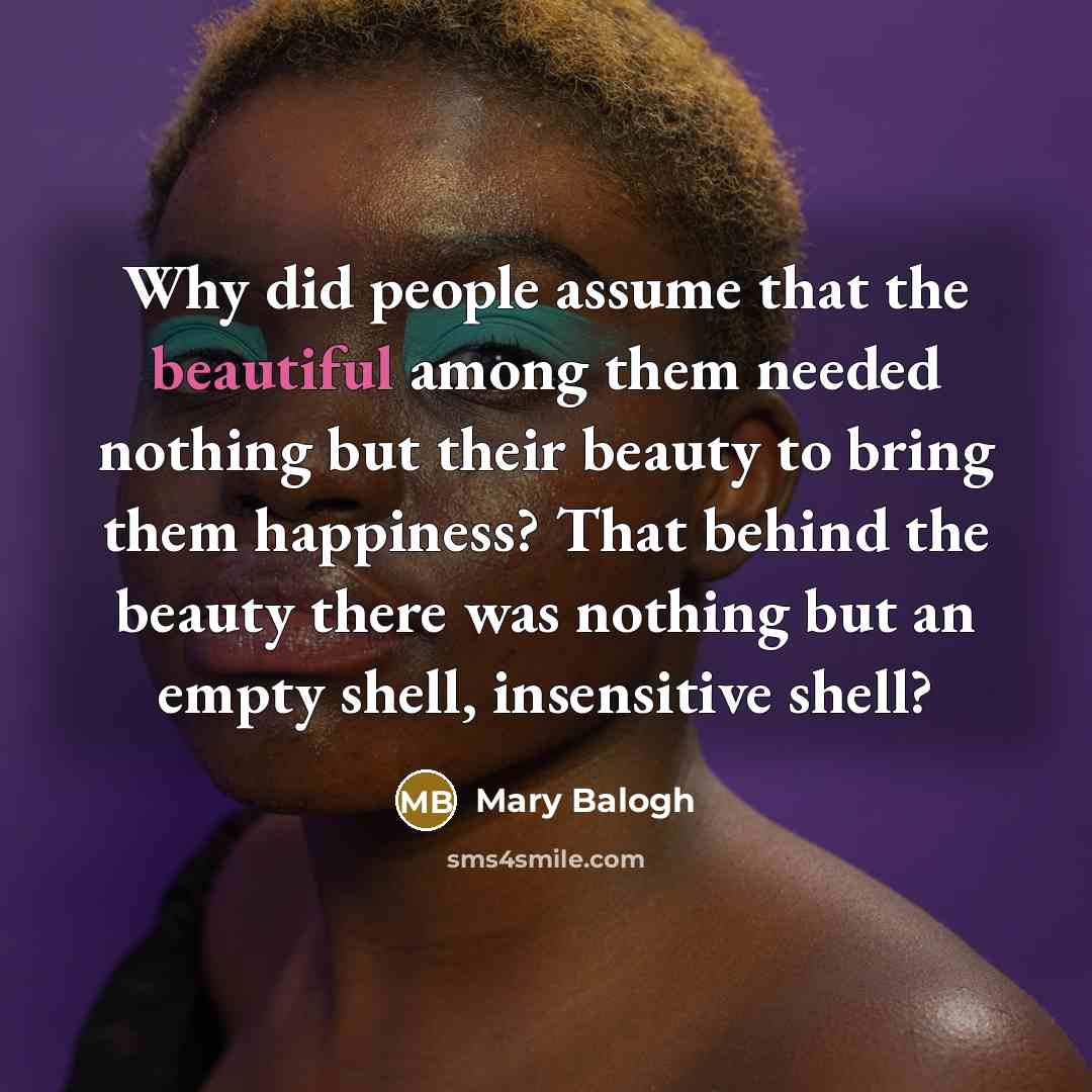 “Why did people assume that the beautiful among them needed…” quote by Mary Balogh