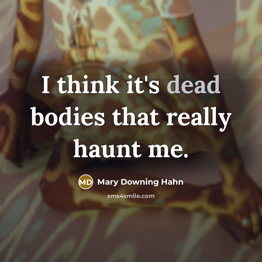 “I think it's dead bodies that really haunt me.…” quote by Mary Downing Hahn