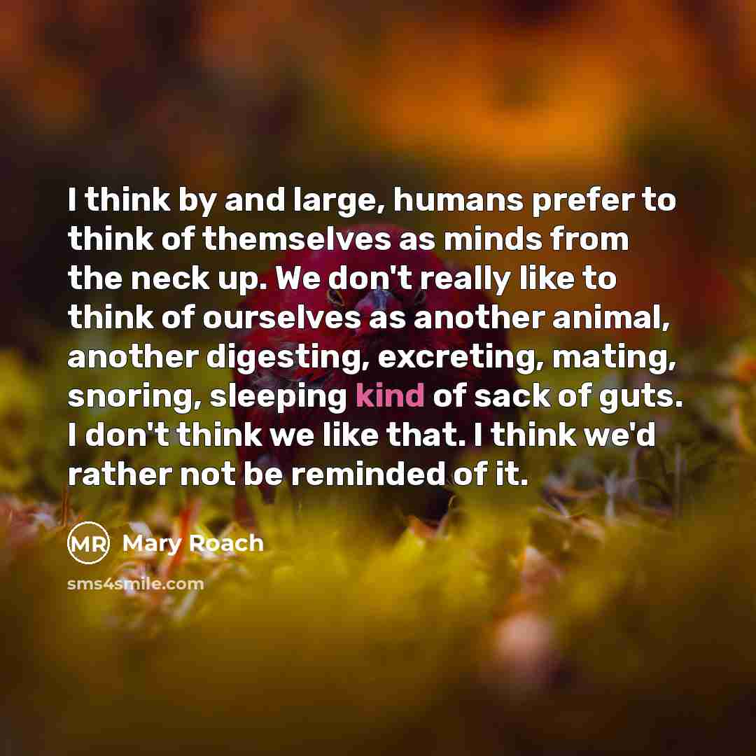 “I think by and large, humans prefer to think of…” quote by Mary Roach