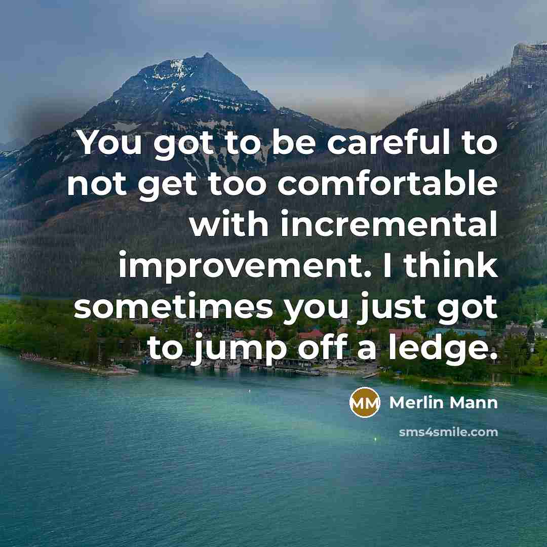 “You got to be careful to not get too comfortable…” quote by Merlin Mann