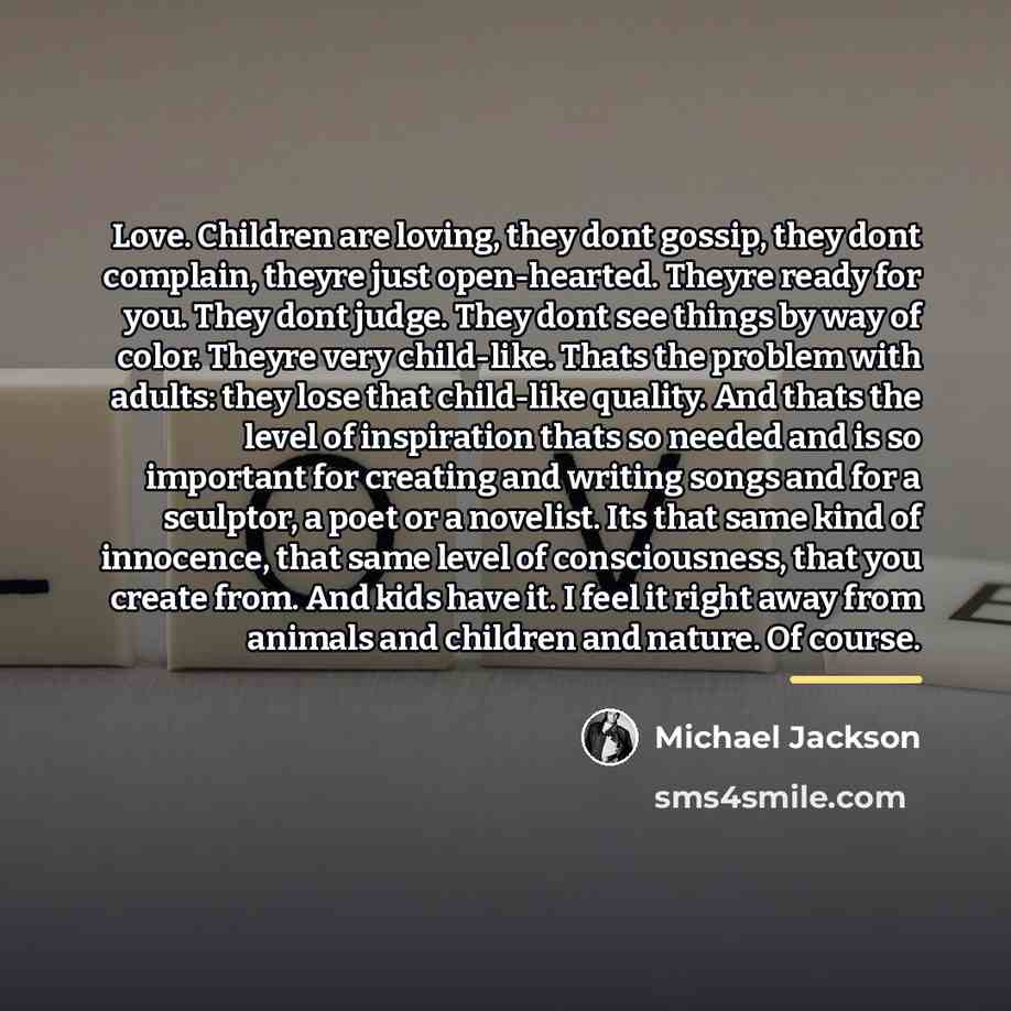 “Love. Children are loving, they dont gossip, they dont complain,…” quote by Michael Jackson