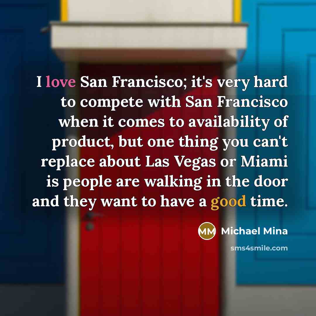 “I love San Francisco; it's very hard to compete with…” quote by Michael Mina