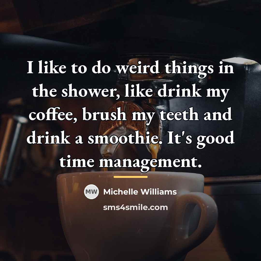 “I like to do weird things in the shower, like…” quote by Michelle Williams