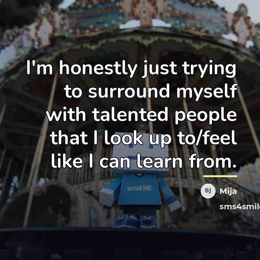 “I'm honestly just trying to surround myself with talented people…” quote by Mija