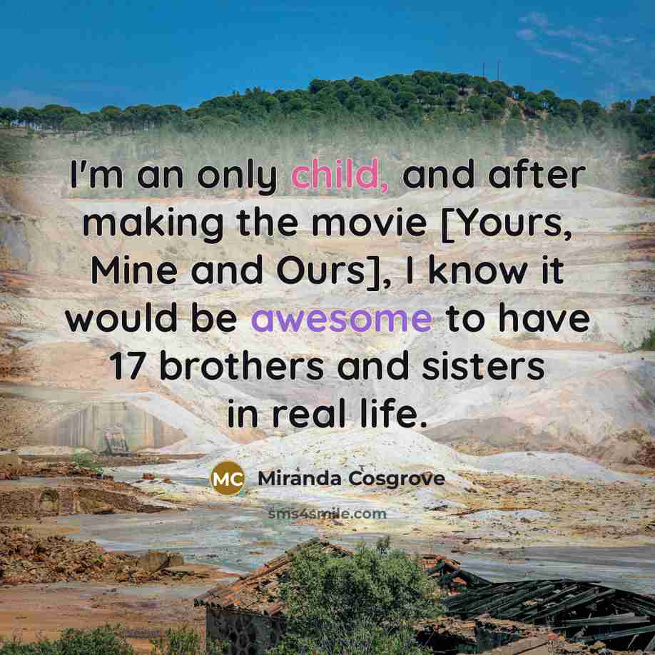 “I'm an only child, and after making the movie [Yours,…” quote by Miranda Cosgrove