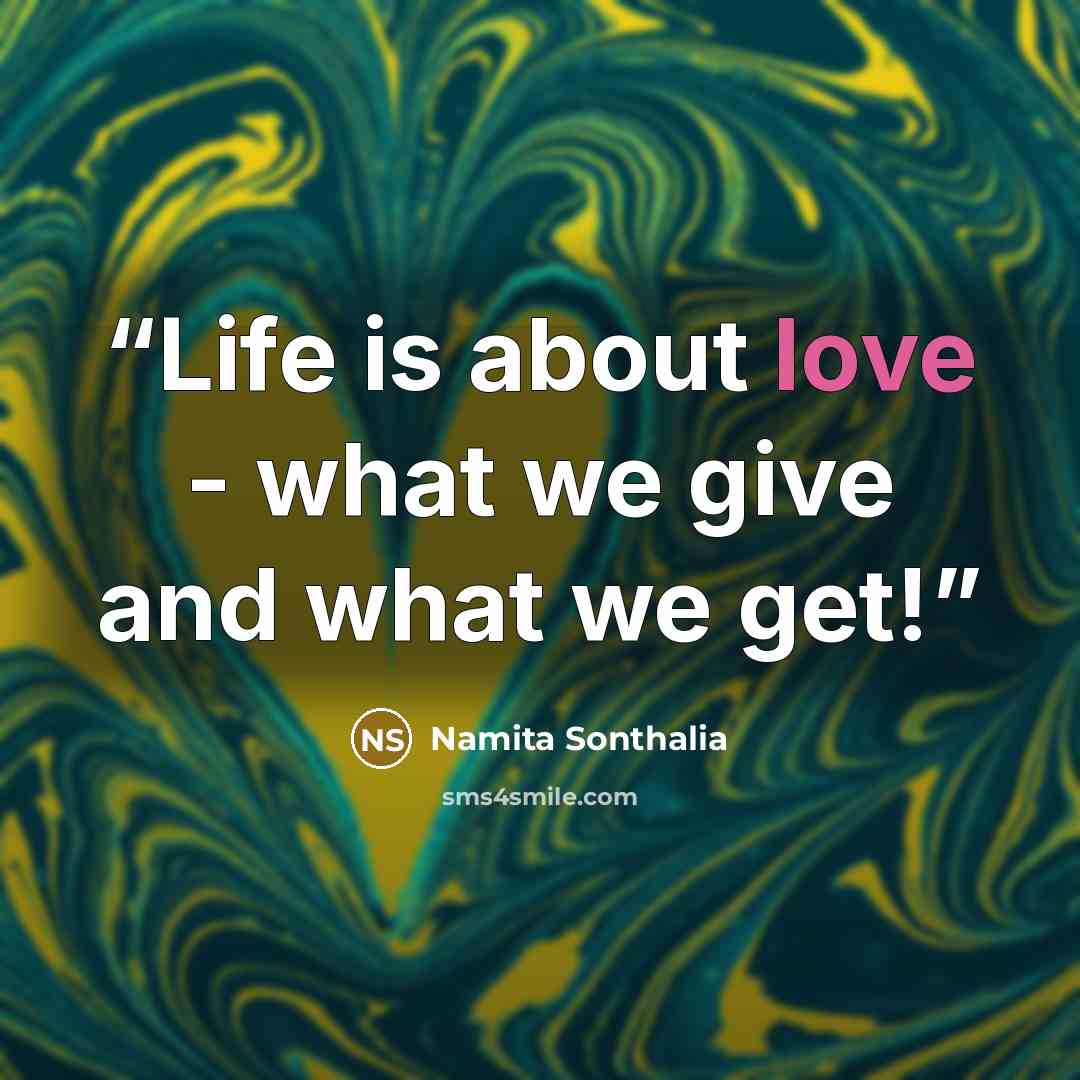 “Life is about love - what we give and what we get!” quote by Namita Sonthalia
