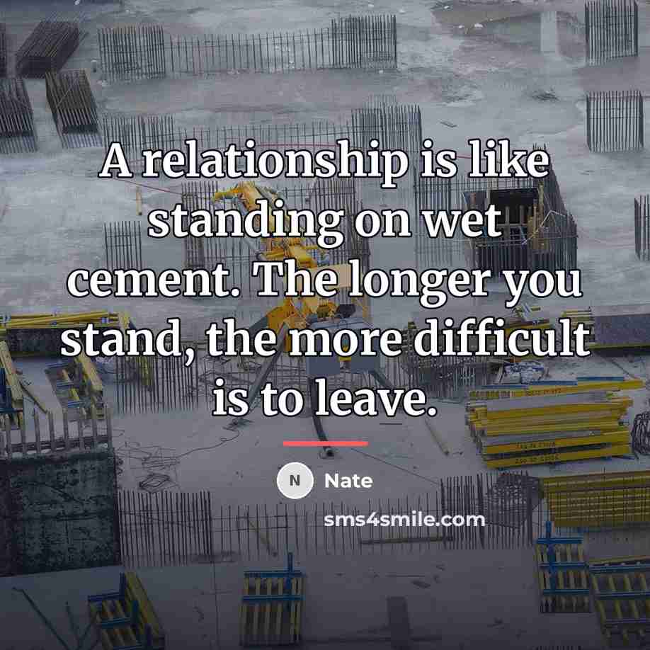 “A relationship is like standing on wet cement. The longer…” quote by Nate