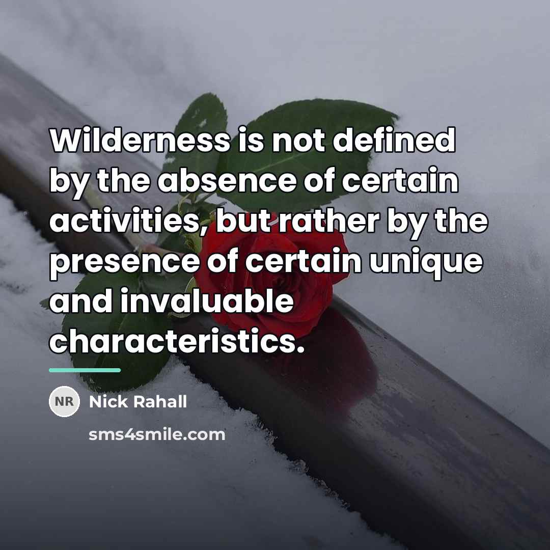 “Wilderness is not defined by the absence of certain activities,…” quote by Nick Rahall