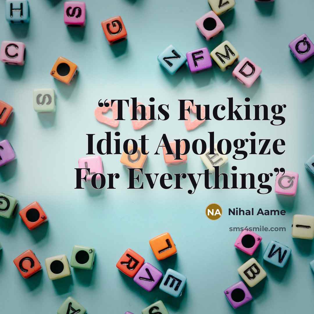 “This Fucking Idiot Apologize For Everything” quote by Nihal Aame