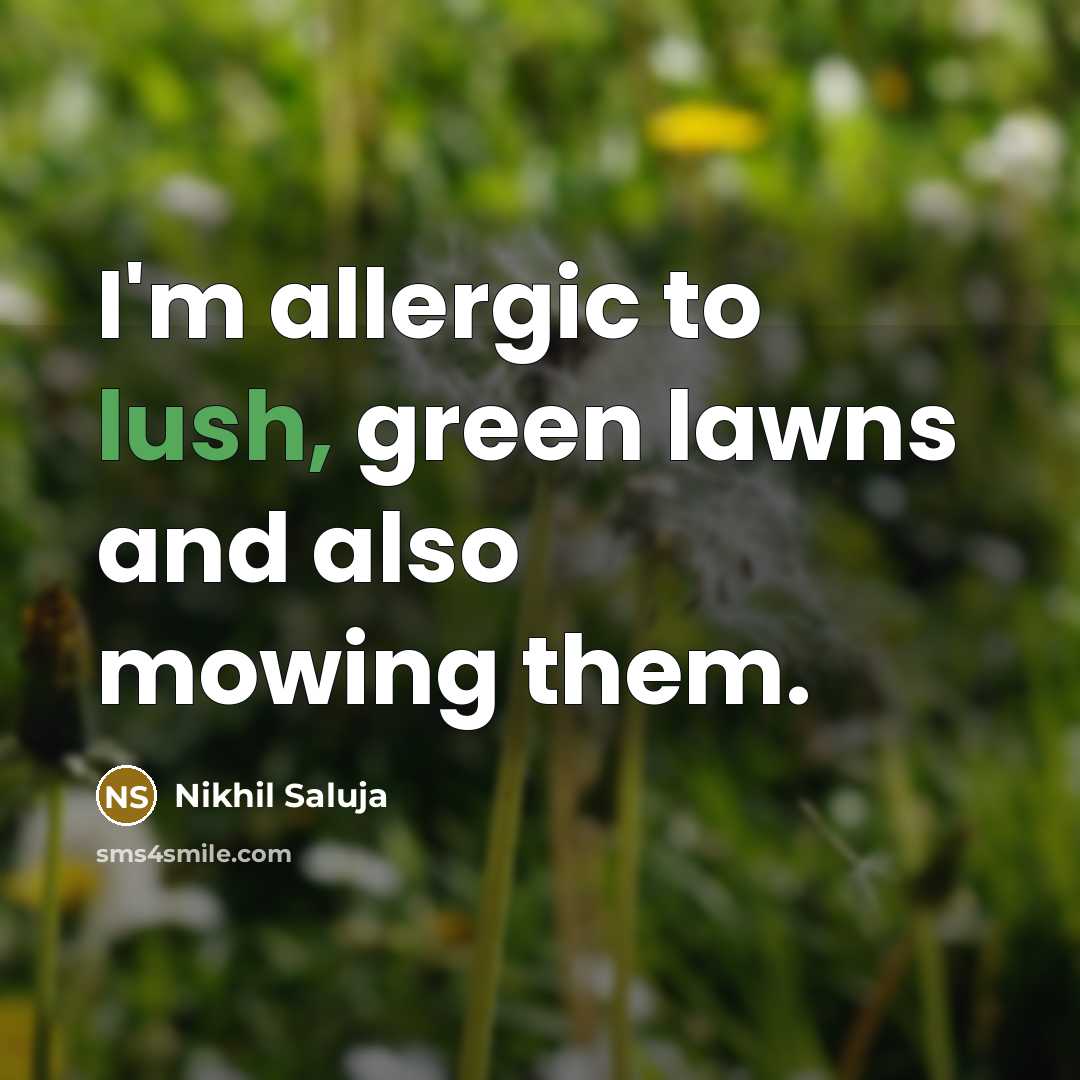 “I'm allergic to lush, green lawns and also mowing them.” quote by Nikhil Saluja