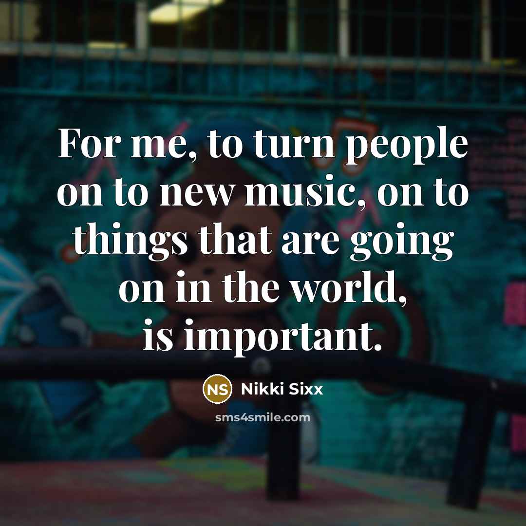 “For me, to turn people on to new music, on…” quote by Nikki Sixx