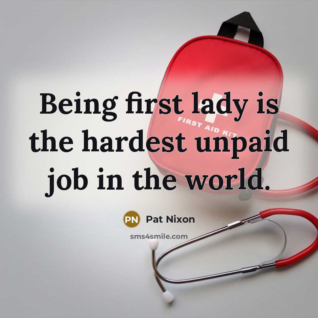 “Being first lady is the hardest unpaid job in the…” quote by Pat Nixon