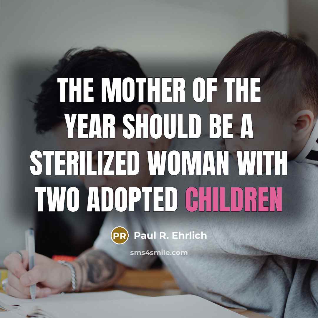 “The mother of the year should be a sterilized woman…” quote by Paul R. Ehrlich