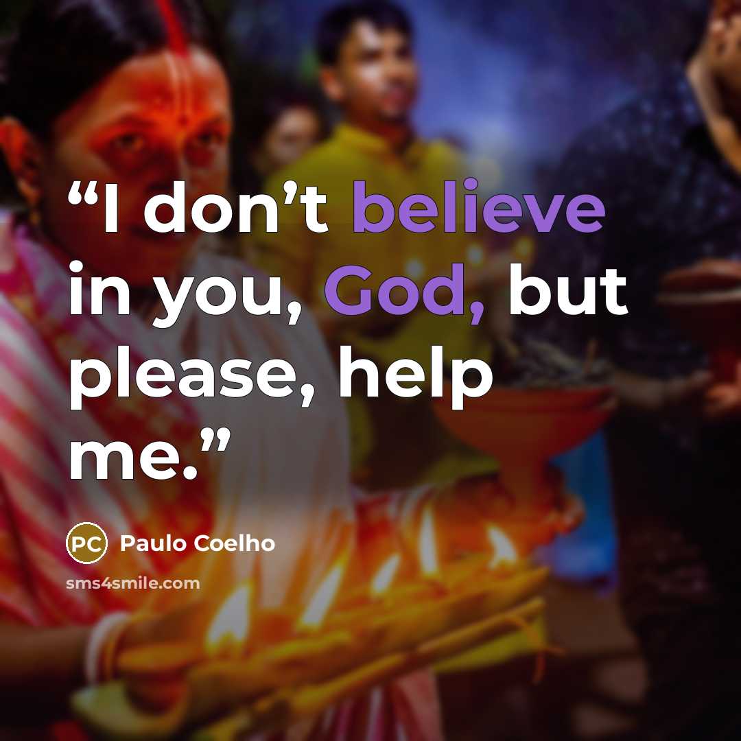 “I don’t believe in you, God, but please, help me.” quote by Paulo Coelho