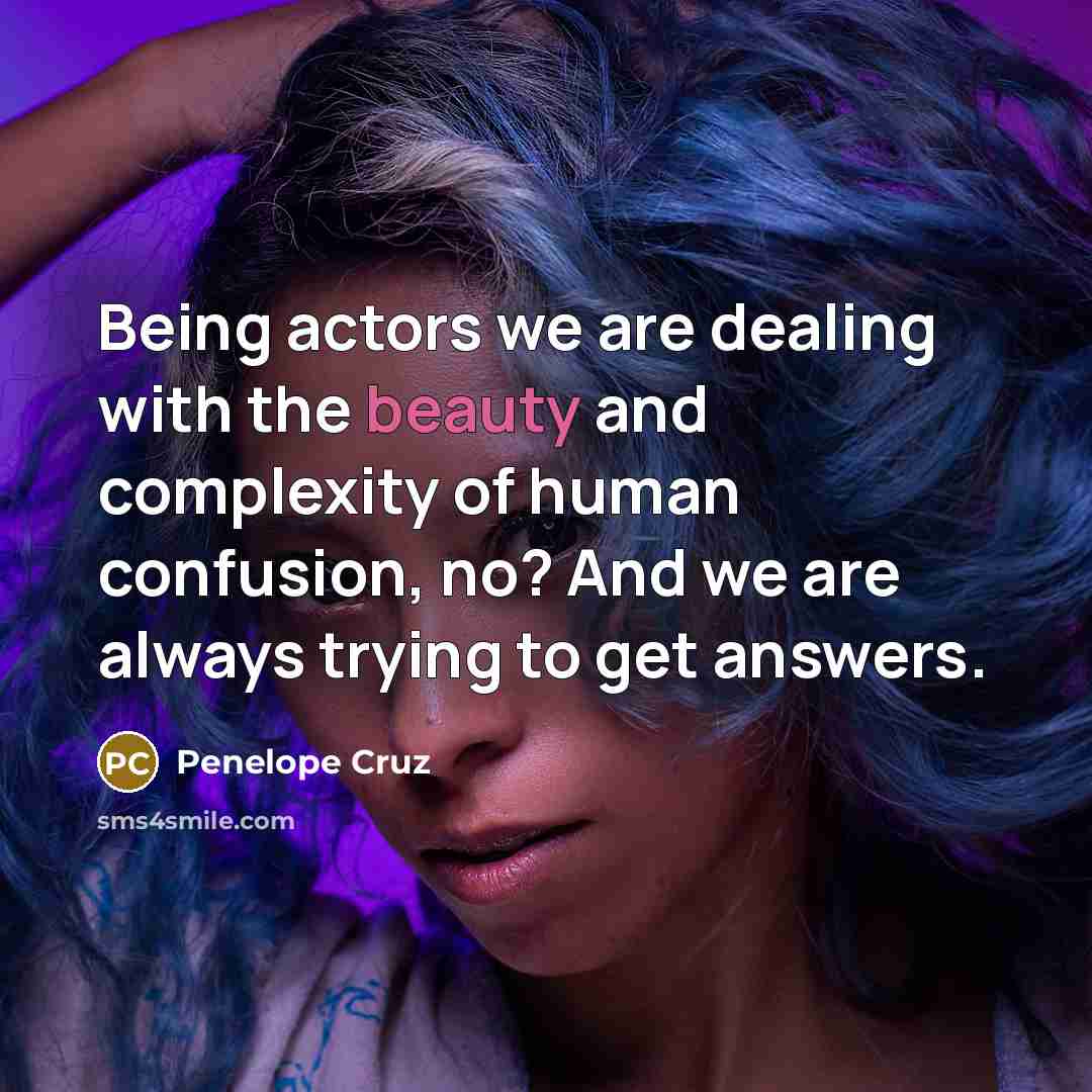 “Being actors we are dealing with the beauty and complexity…” quote by Penelope Cruz