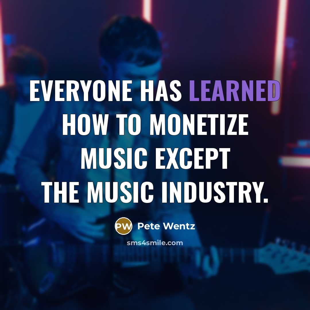 “Everyone has learned how to monetize music except the music…” quote by Pete Wentz