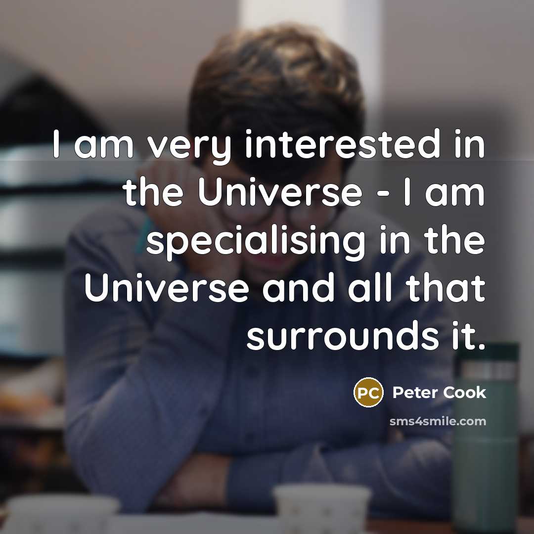 “I am very interested in the Universe - I am…” quote by Peter Cook