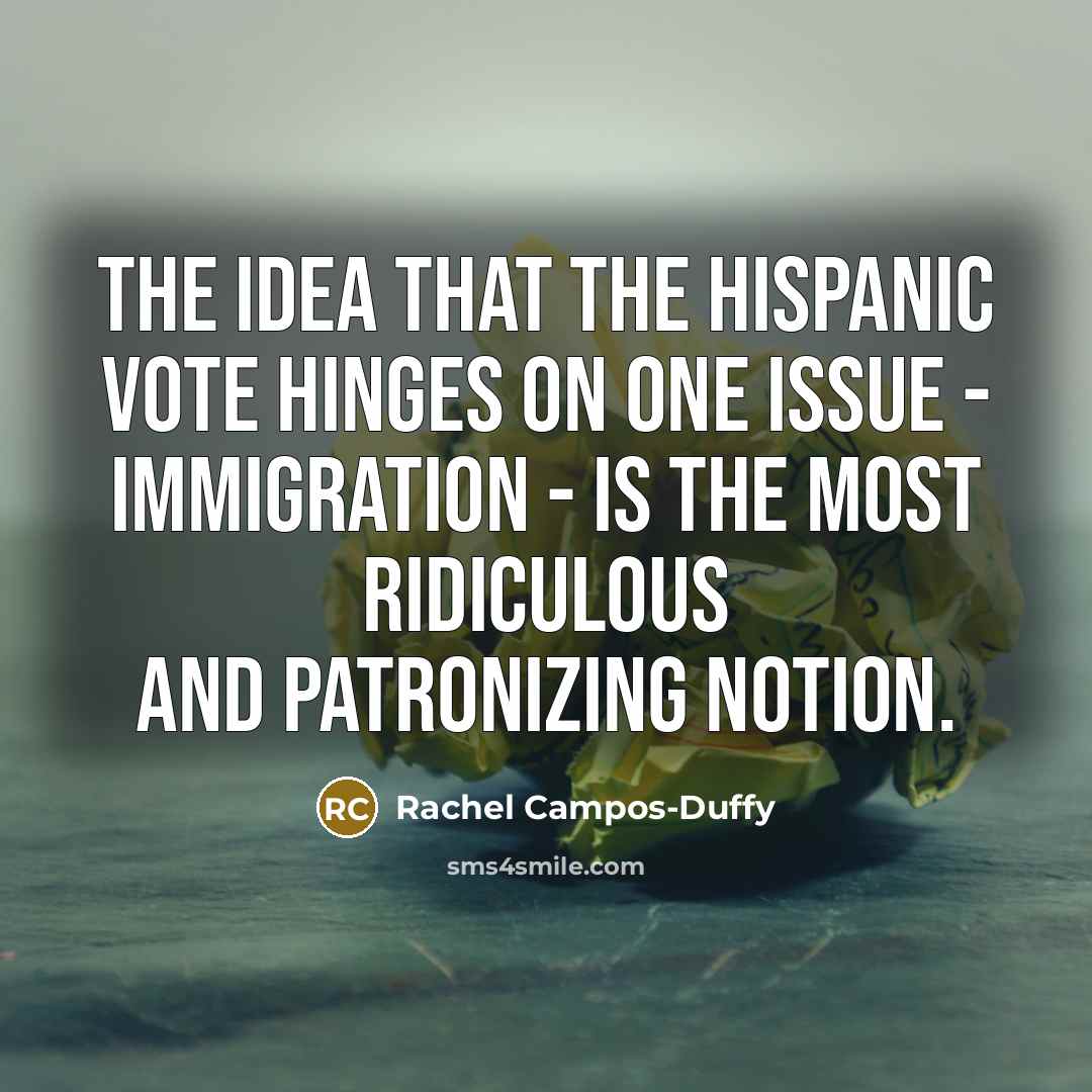 “The idea that the Hispanic vote hinges on one issue…” quote by Rachel Campos-Duffy