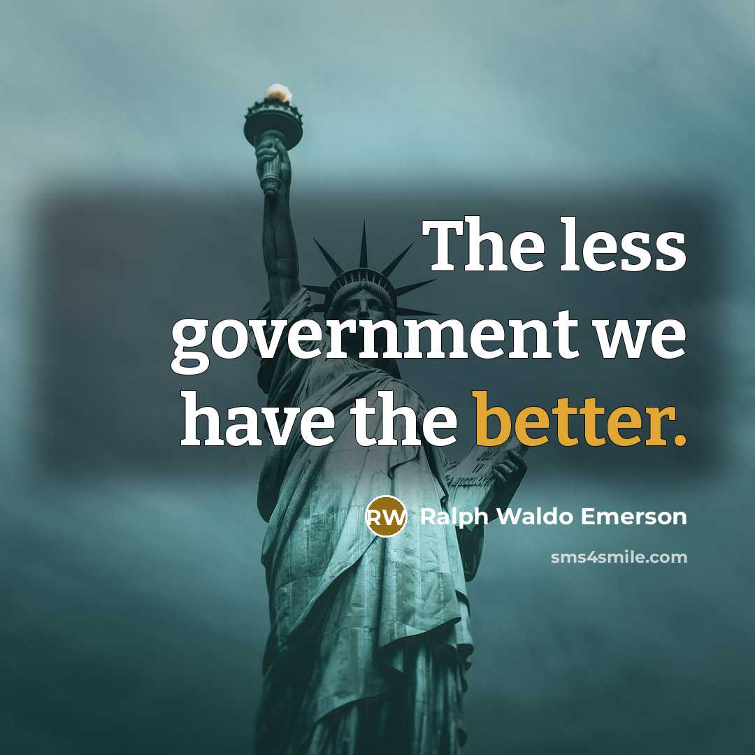 “The less government we have the better.” quote by Ralph Waldo Emerson