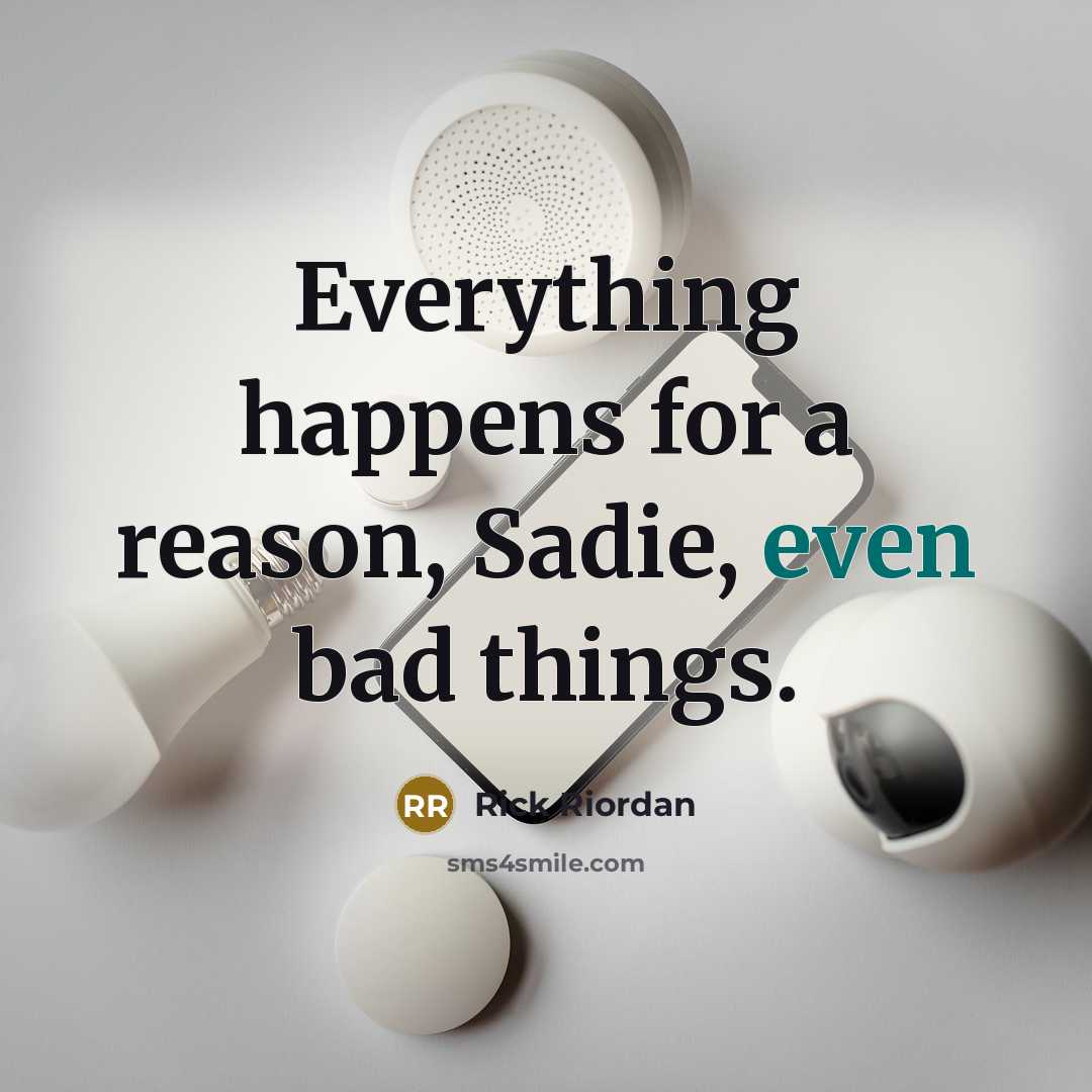 “Everything happens for a reason, Sadie, even bad things.…” quote by Rick Riordan