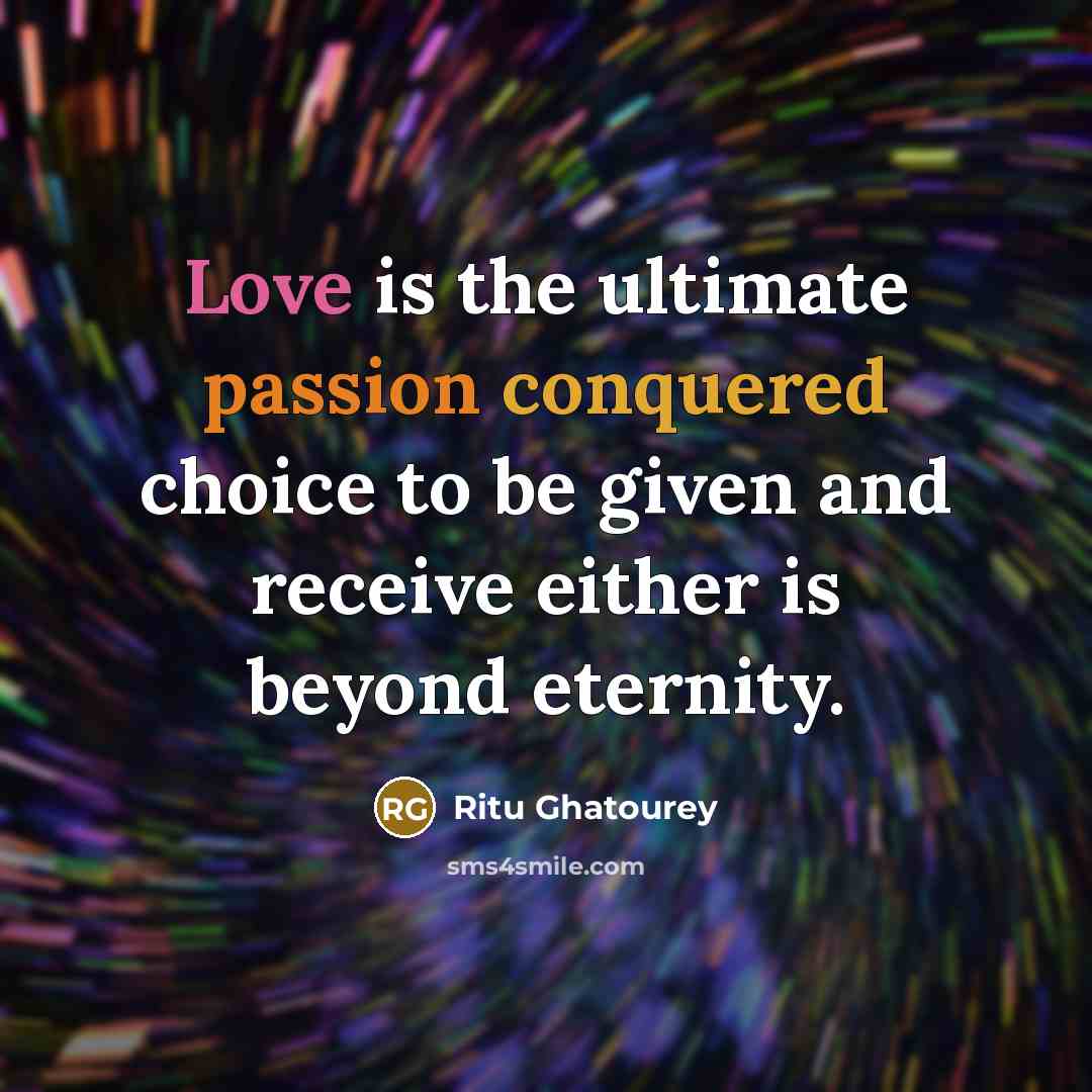 “Love is the ultimate passion conquered choice to be given and receive either is beyond eternity.” quote by Ritu Ghatourey