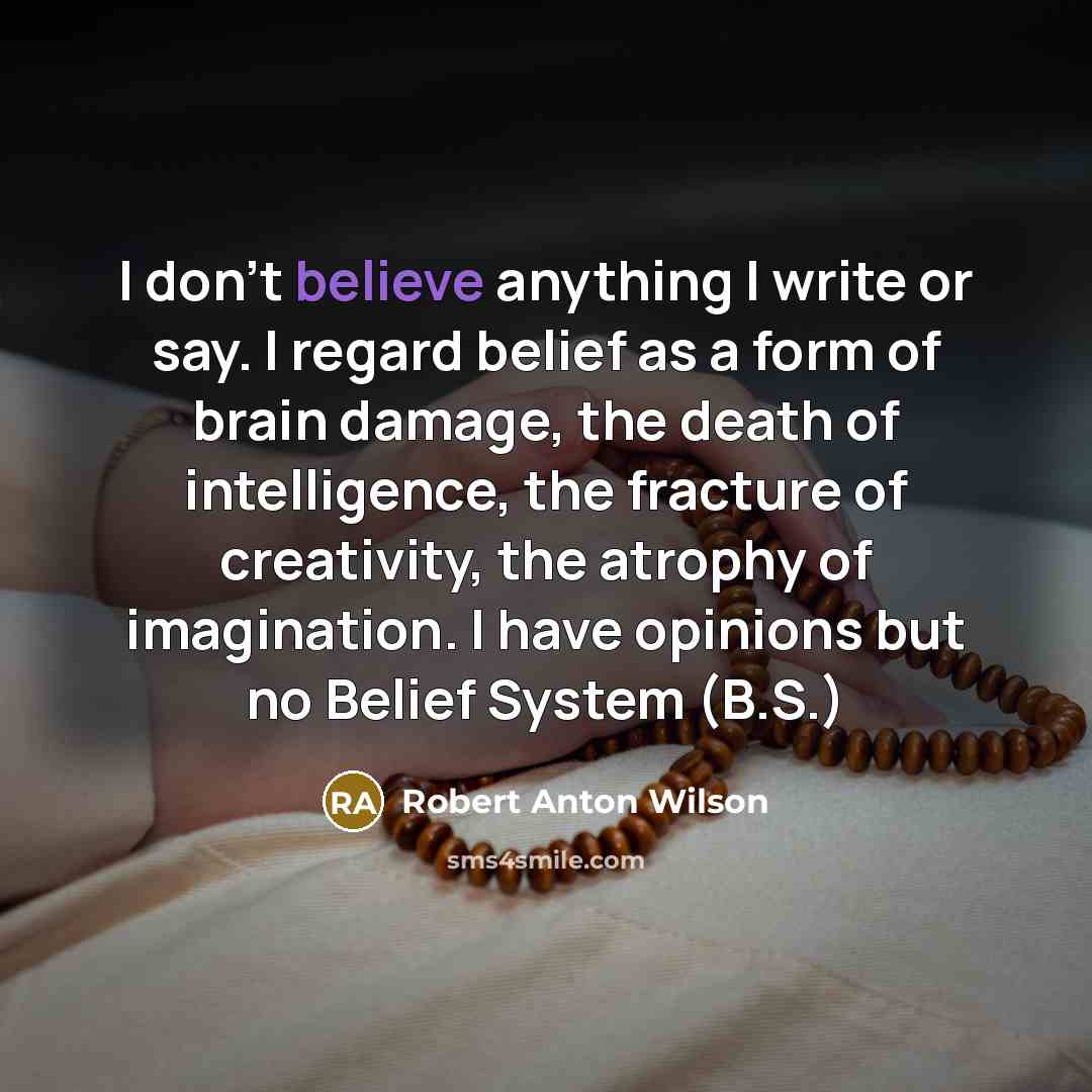 “I don't believe anything I write or say. I regard…” quote by Robert Anton Wilson