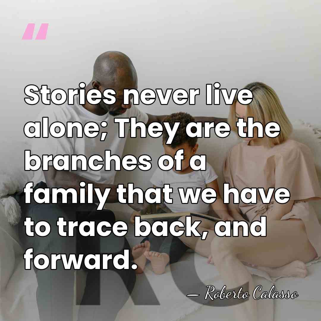 Stories never live alone; They are the branches of a family that&hellip; - Roberto Calasso