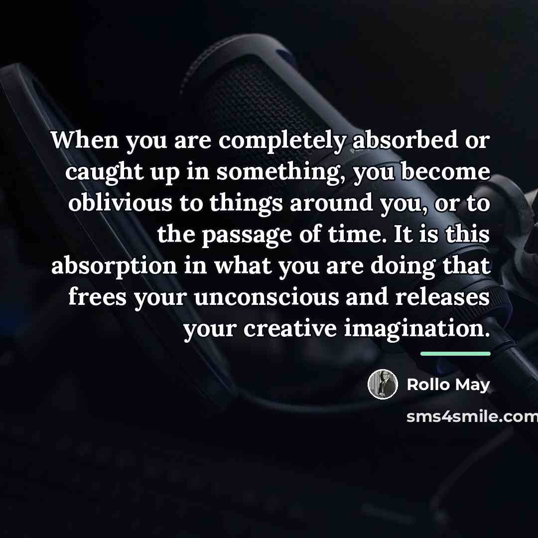 “When you are completely absorbed or caught up in something,…” quote by Rollo May