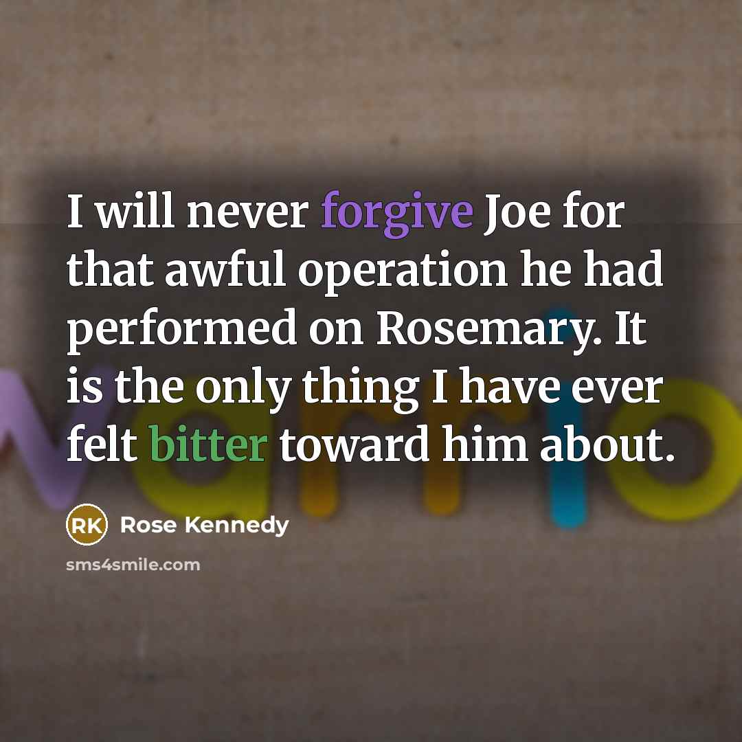 “I will never forgive Joe for that awful operation he…” quote by Rose Kennedy