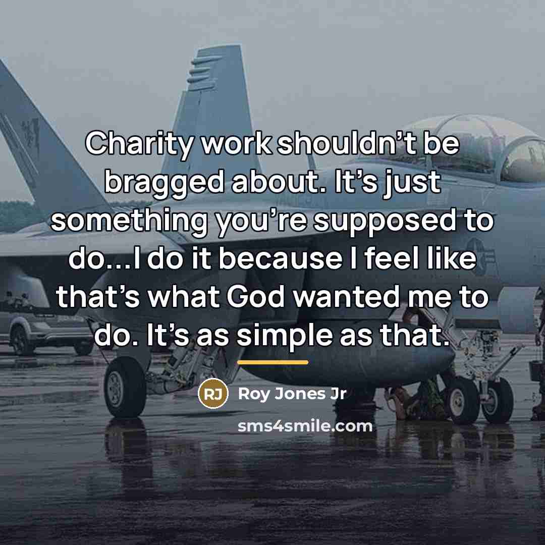 “Charity work shouldn't be bragged about. It's just something you're…” quote by Roy Jones Jr