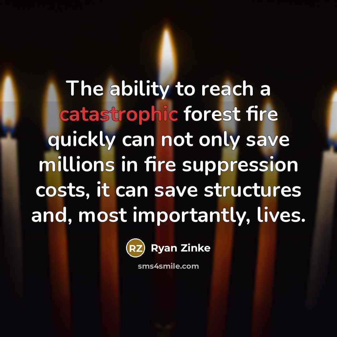 “The ability to reach a catastrophic forest fire quickly can…” quote by Ryan Zinke