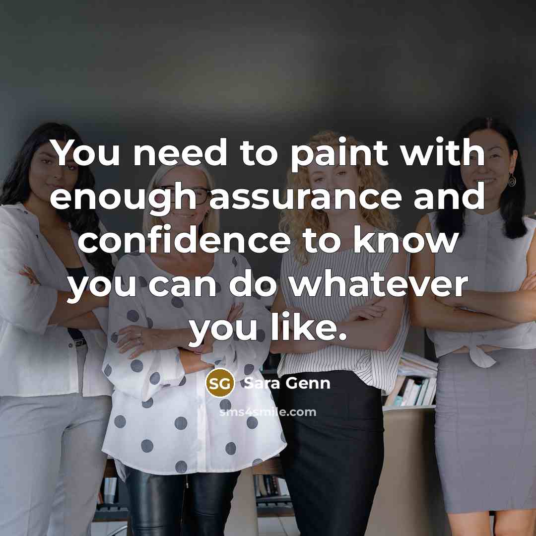 “You need to paint with enough assurance and confidence to…” quote by Sara Genn