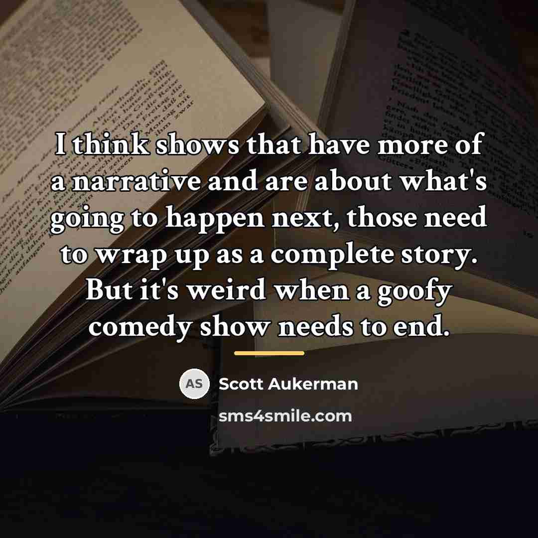 “I think shows that have more of a narrative and…” quote by Scott Aukerman