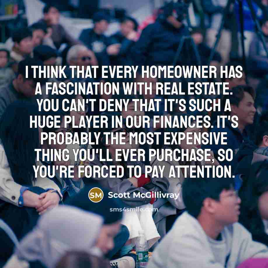 “I think that every homeowner has a fascination with real…” quote by Scott McGillivray