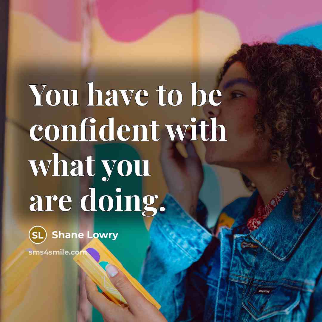 “You have to be confident with what you are doing.…” quote by Shane Lowry