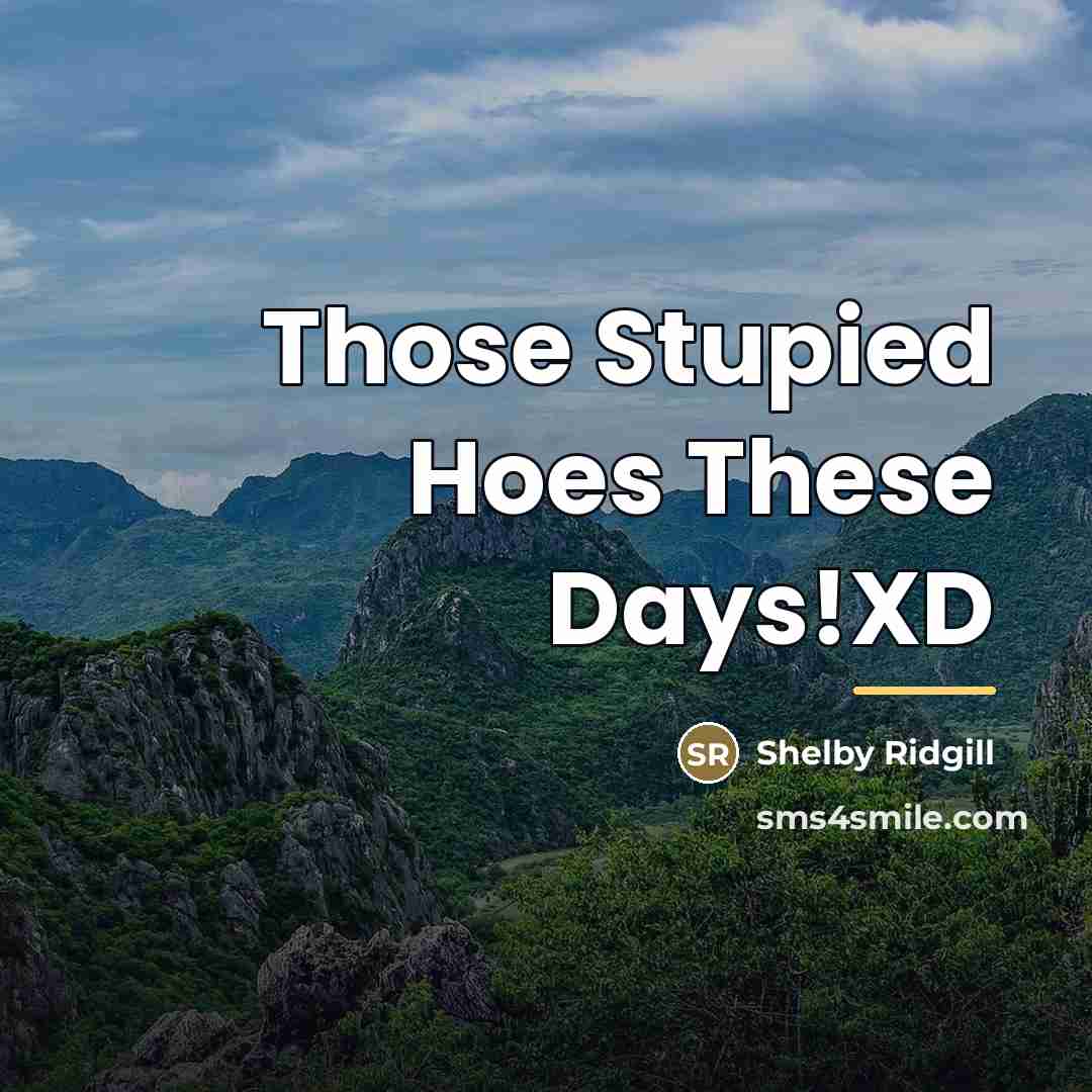 “Those Stupied Hoes These Days!XD…” quote by Shelby Ridgill