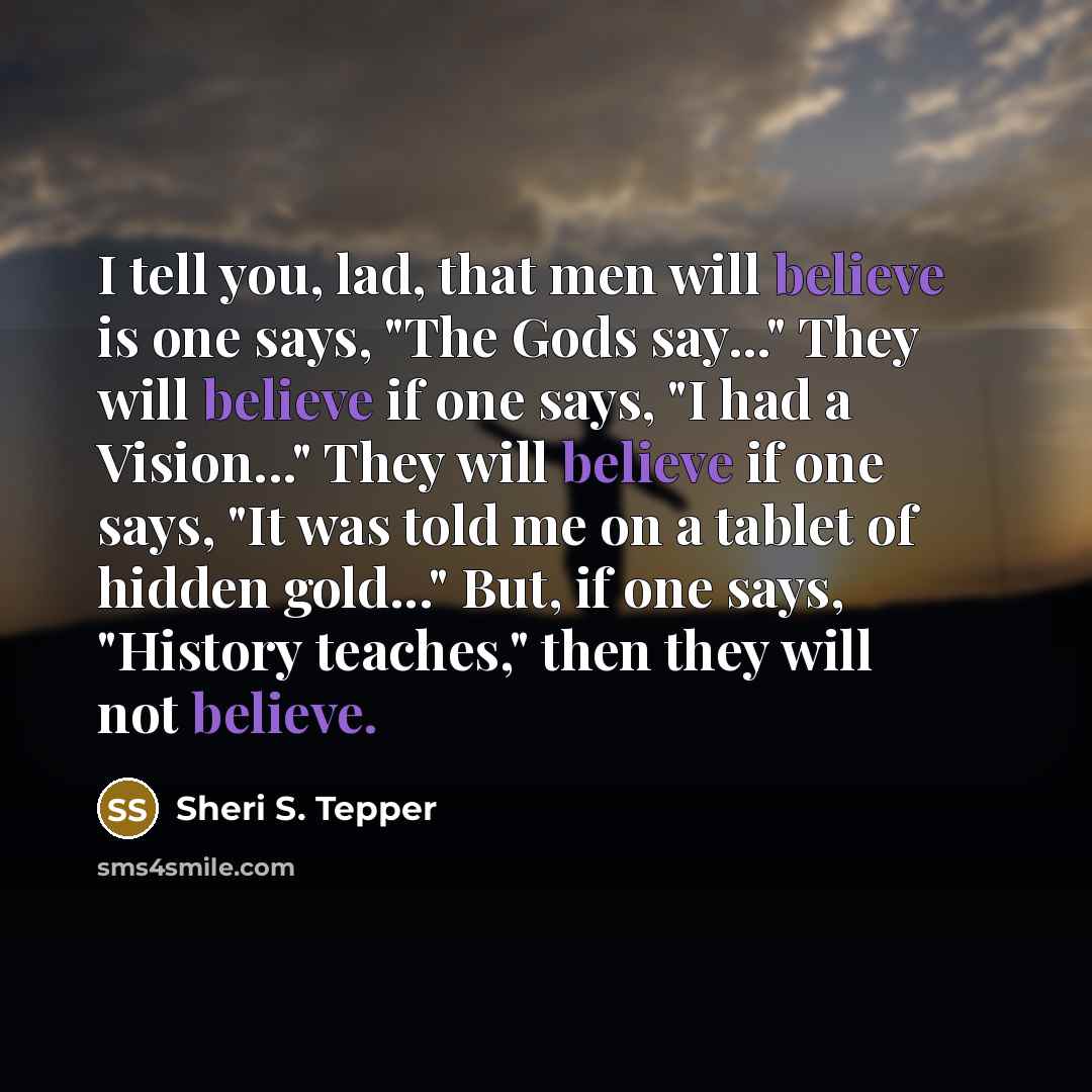 “I tell you, lad, that men will believe is one…” quote by Sheri S. Tepper