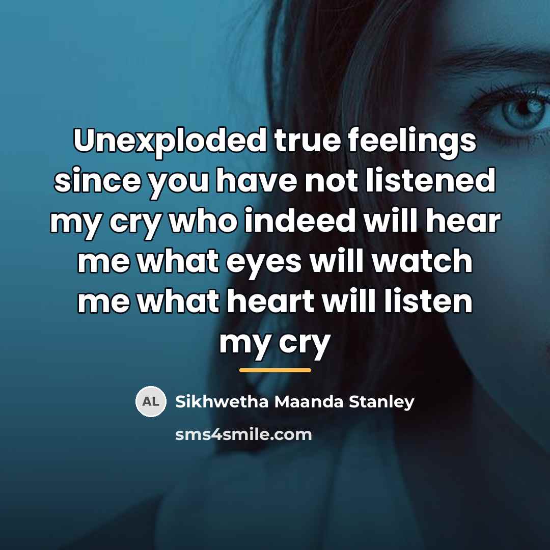 “Unexploded true feelings since you have not listened my cry…” quote by Sikhwetha Maanda Stanley