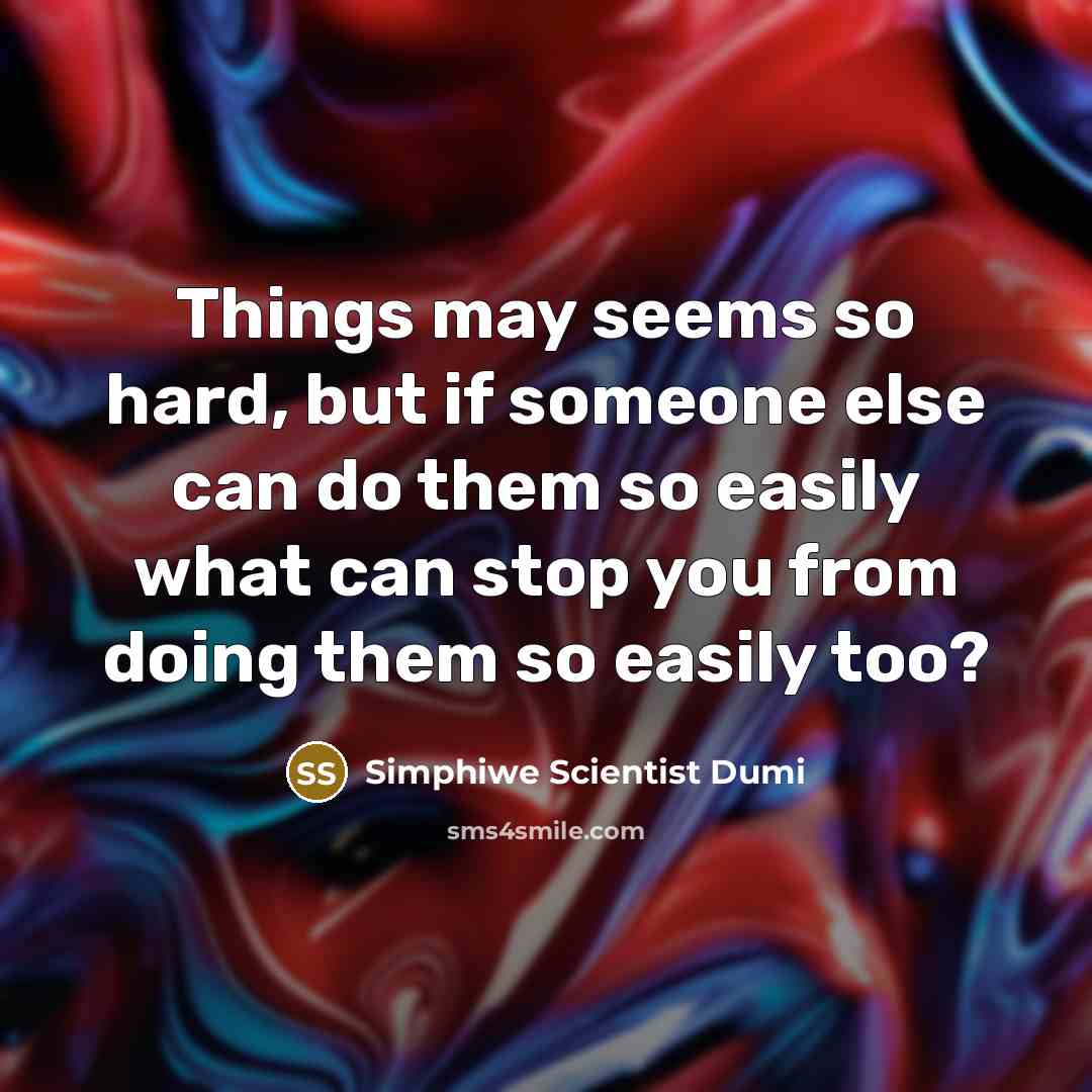 “Things may seems so hard, but if someone else can…” quote by Simphiwe Scientist Dumi