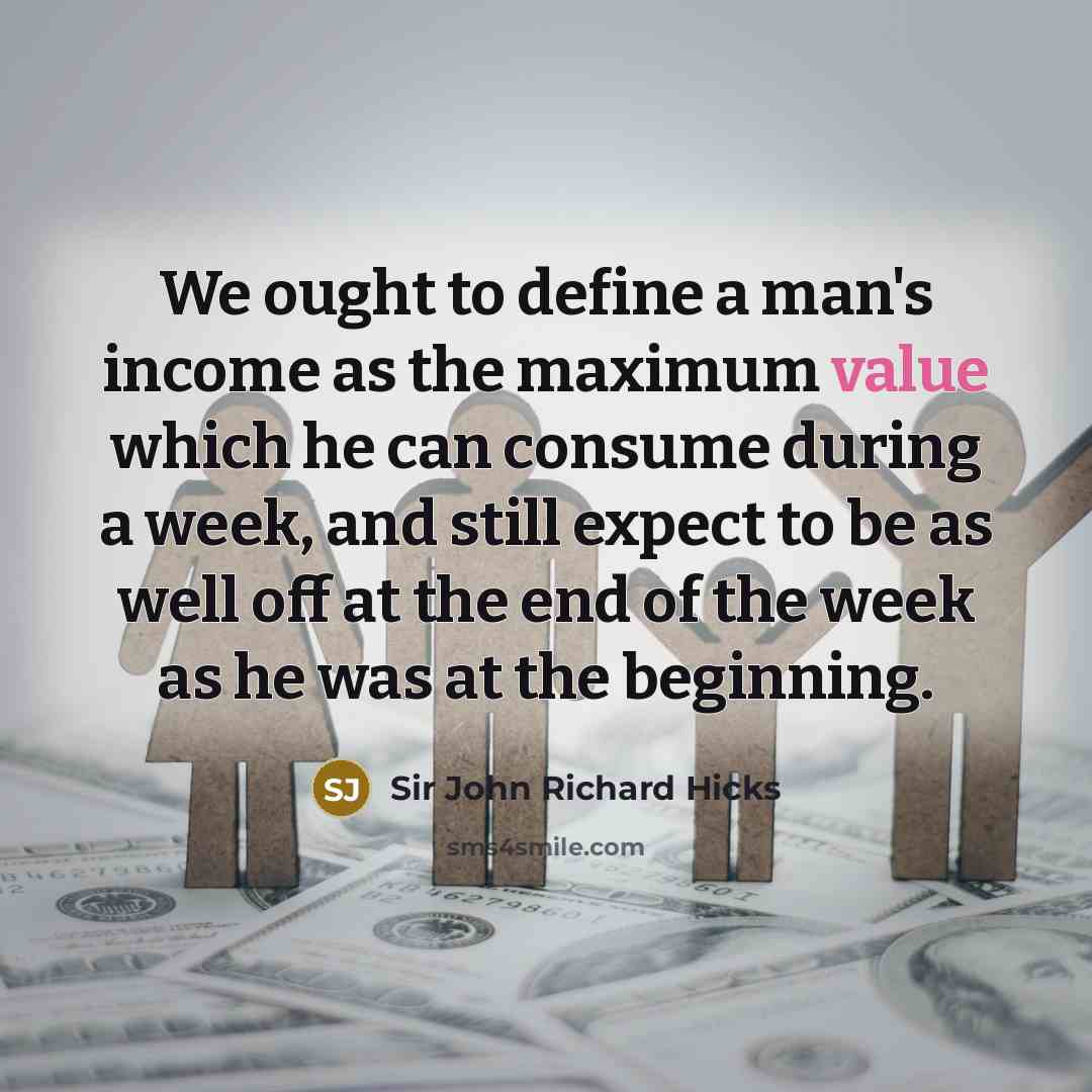 “We ought to define a man's income as the maximum…” quote by Sir John Richard Hicks