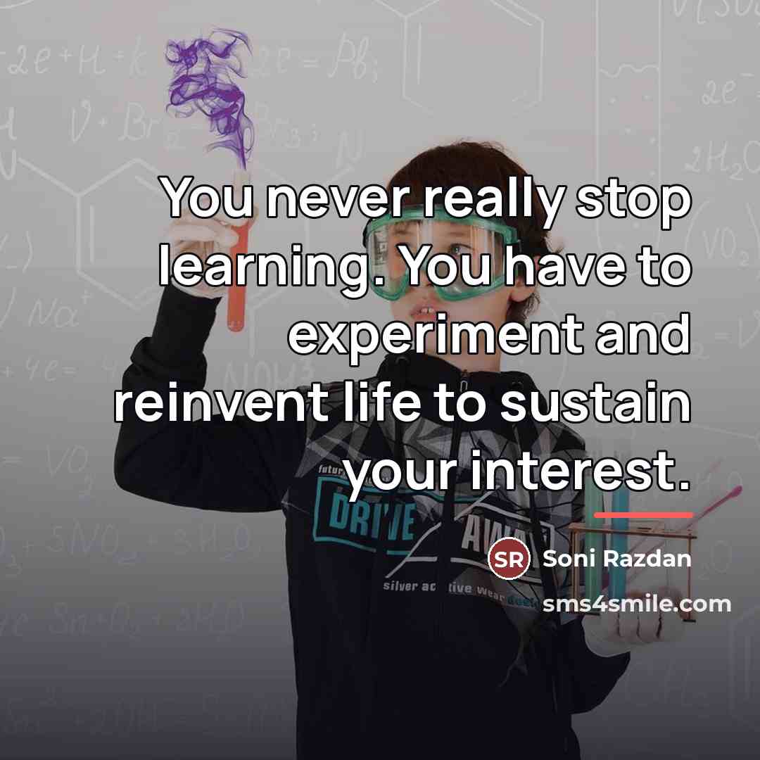 “You never really stop learning. You have to experiment and…” quote by Soni Razdan