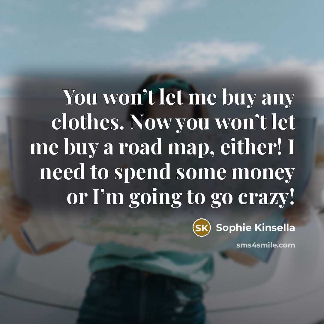 “You won’t let me buy any clothes. Now you won’t…” quote by Sophie Kinsella