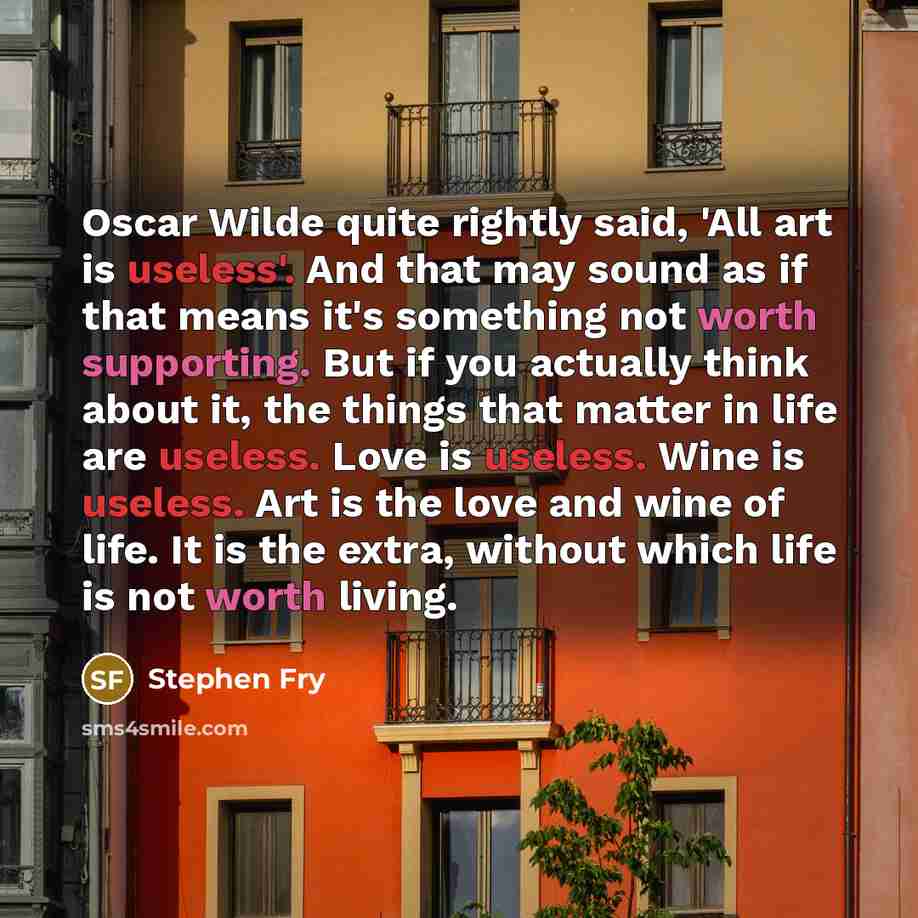 “Oscar Wilde quite rightly said, 'All art is useless'. And…” quote by Stephen Fry