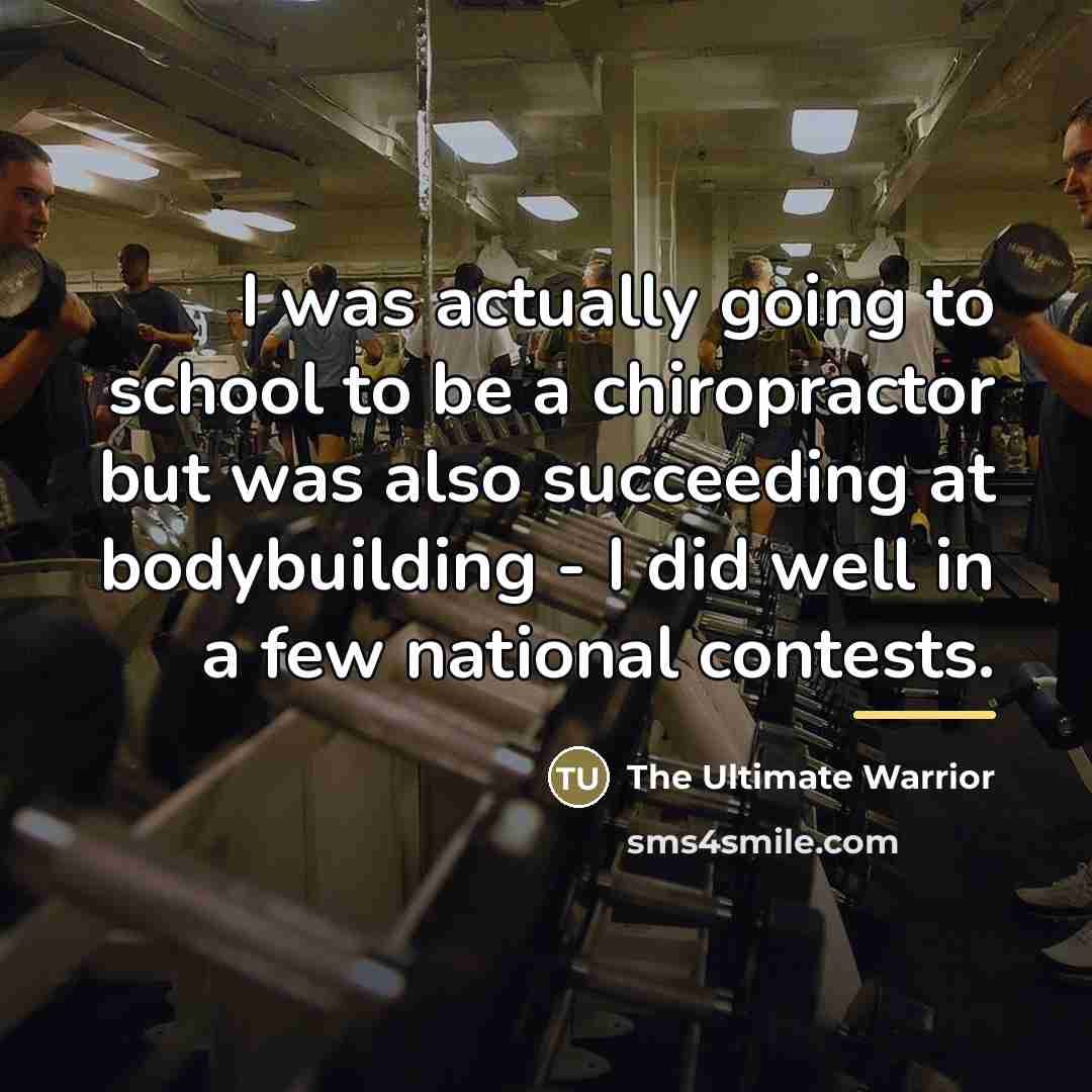 “I was actually going to school to be a chiropractor…” quote by The Ultimate Warrior