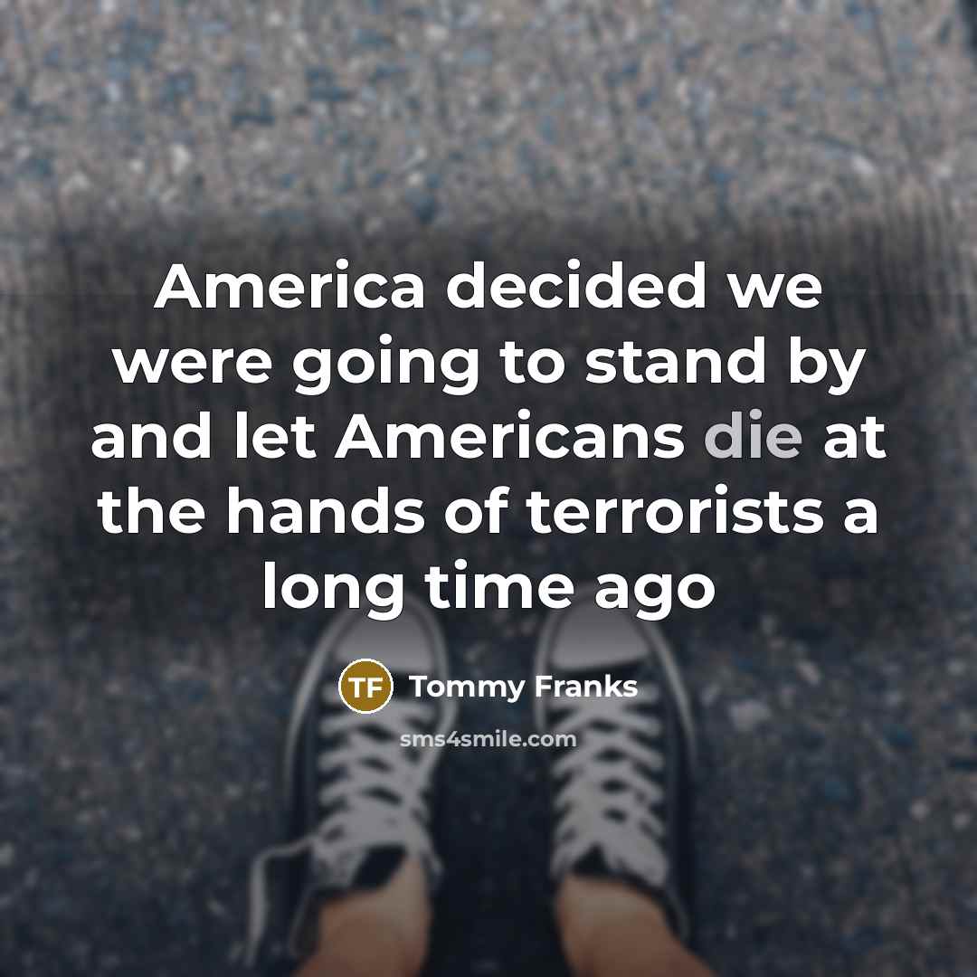 “America decided we were going to stand by and let…” quote by Tommy Franks