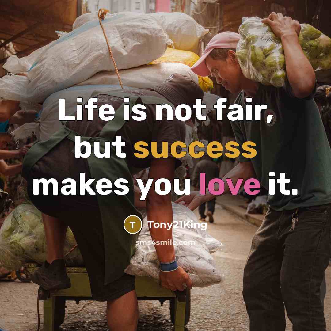 “Life is not fair, but success makes you love it.…” quote by Tony21King
