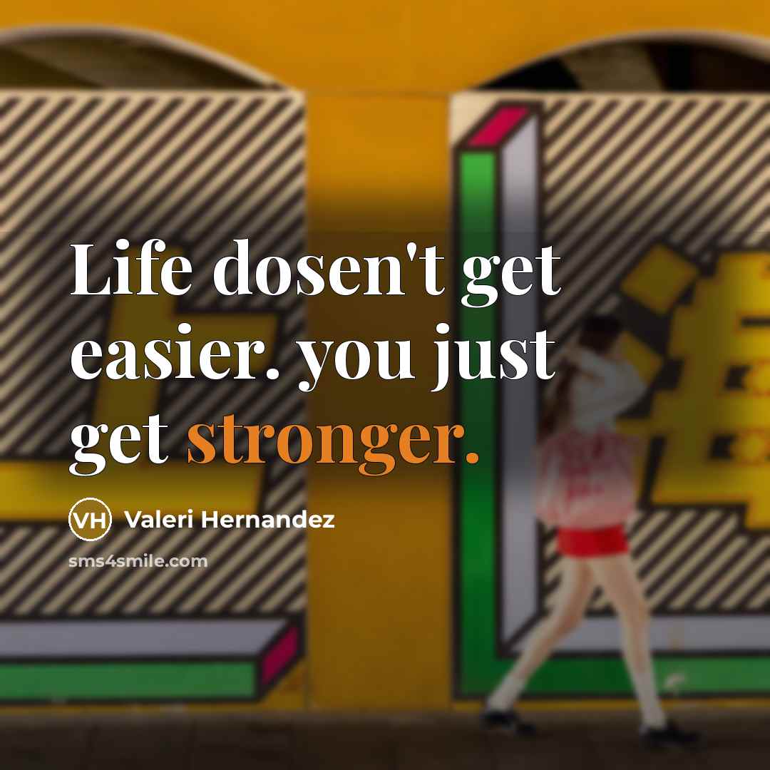 “Life dosen't get easier. you just get stronger.” quote by Valeri Hernandez