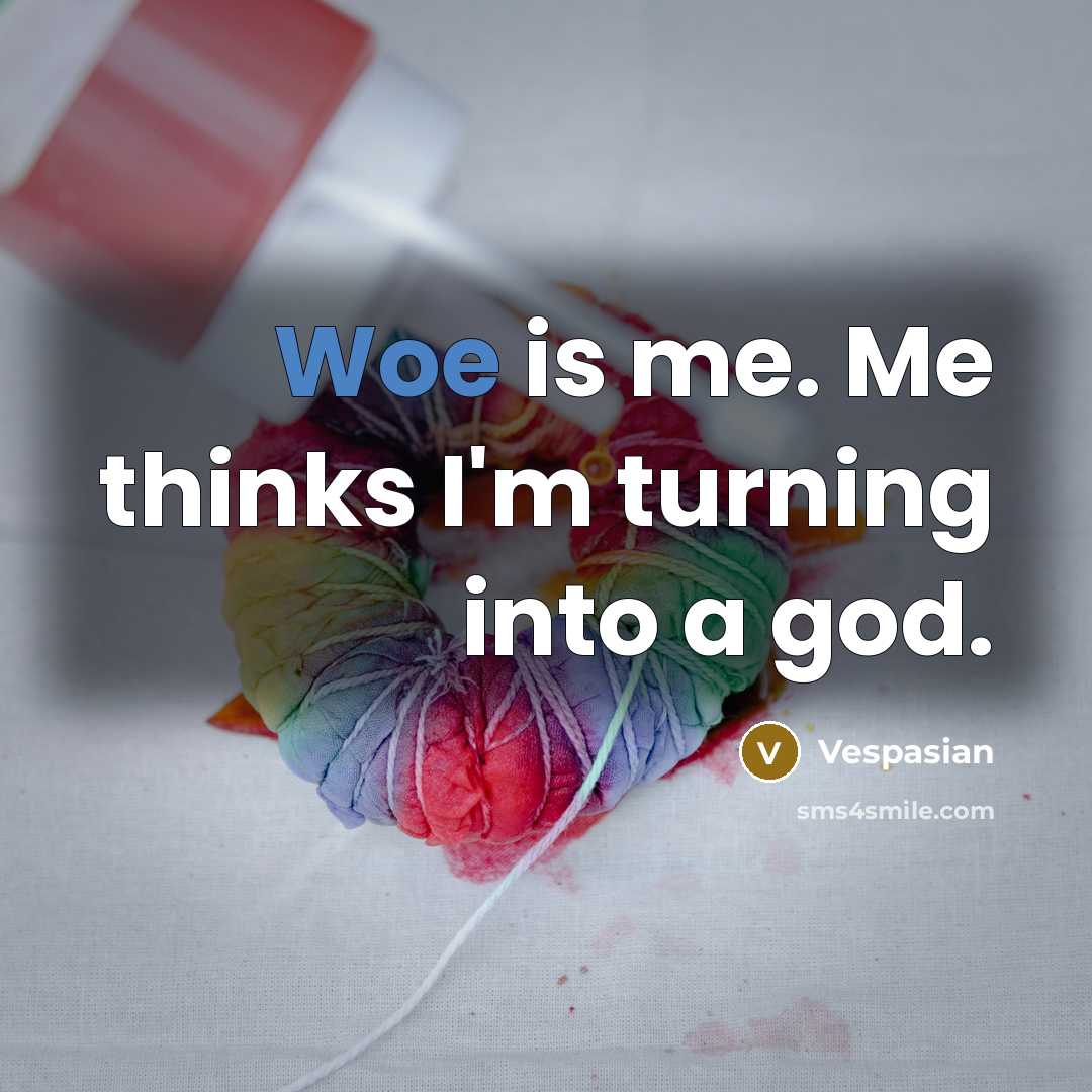“Woe is me. Me thinks I'm turning into a god.…” quote by Vespasian